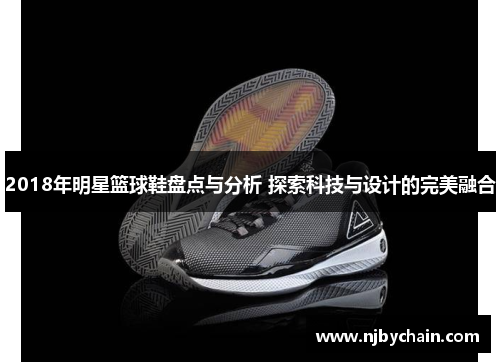 2018年明星篮球鞋盘点与分析 探索科技与设计的完美融合