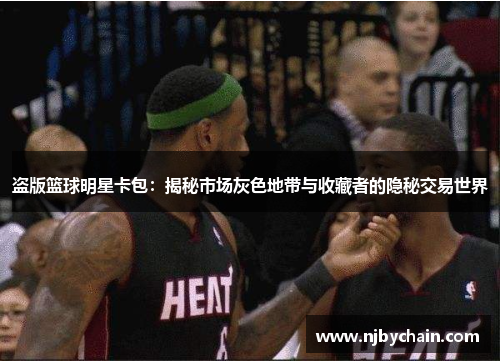 盗版篮球明星卡包：揭秘市场灰色地带与收藏者的隐秘交易世界