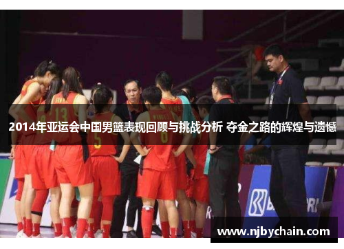 2014年亚运会中国男篮表现回顾与挑战分析 夺金之路的辉煌与遗憾